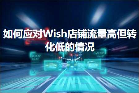 b2b网站免费推广平台 跨境电商知识:如何应对Wish店铺流量高但转化低的情况